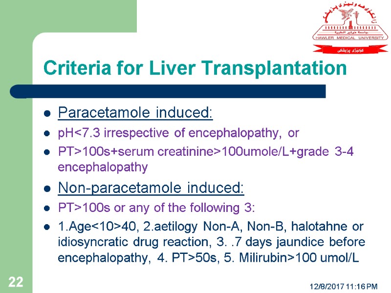 Criteria for Liver Transplantation 12/8/2017 11:16 PM 22 Paracetamole induced: pH<7.3 irrespective of encephalopathy,